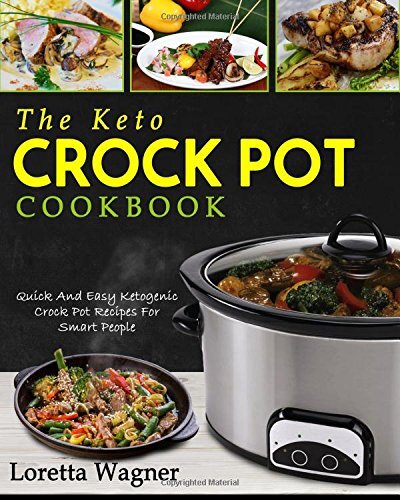 The Keto Crock Pot Cookbook: Quick And Easy Ketogenic Crock Pot Recipes For Smart People