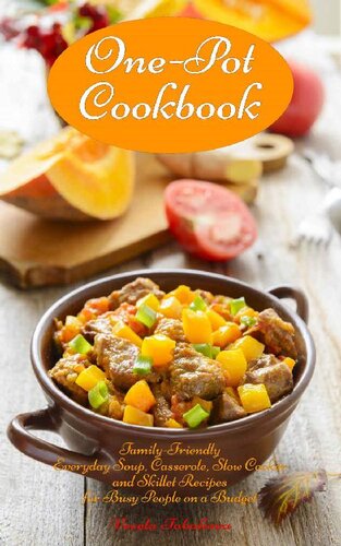 One-Pot Cookbook: Family-Friendly Everyday Soup, Casserole, Slow Cooker and Skillet Recipes for Busy People on a Budget