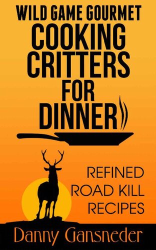 Wild Game Gourmet: Cooking Critters for Dinner: Refined Road Kill Recipes