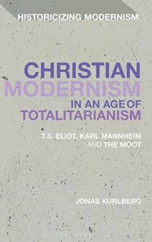Christian Modernism in an Age of Totalitarianism: T.S. Eliot, Karl Mannheim and the Moot