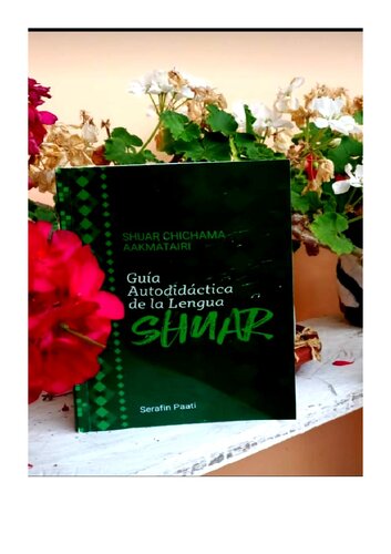 Shuar chichama aakmatairi. Guía autodidáctica de la lengua shuar (Shíbaro/ Chicham)