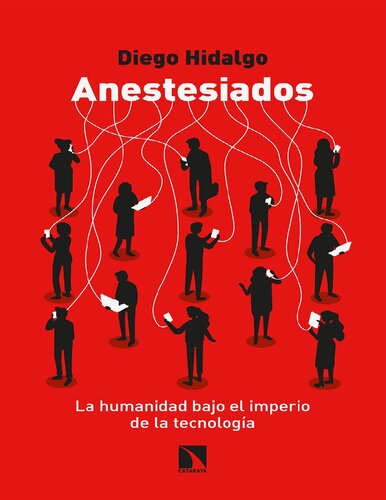 Anestesiados La humanidad bajo el imperio de la tecnología