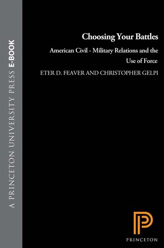 Choosing Your Battles: American Civil-Military Relations and the Use of Force