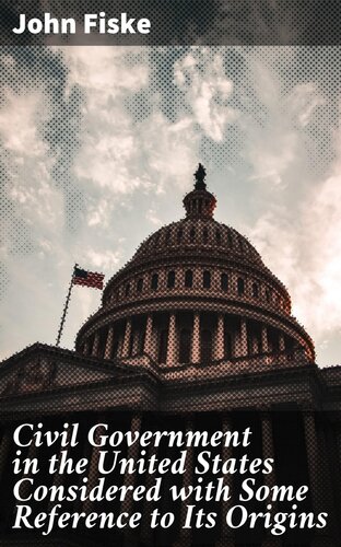 Civil Government in the United States Considered With Some Reference to Its Origins