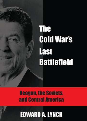 The Cold War's Last Battlefield: Reagan, the Soviets, and Central America