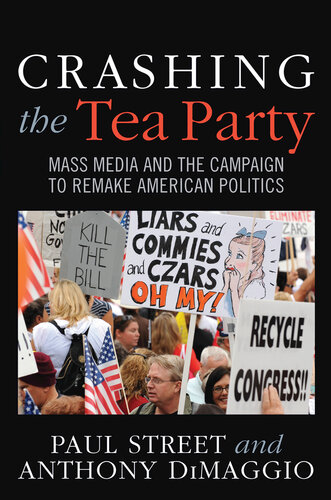 Crashing the Tea Party: Mass Media and the Campaign to Remake American Politics