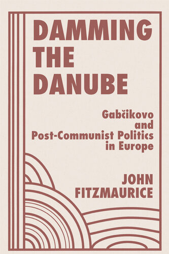 Damming the Danube: Gabcikovo/Nagymaros and Post-Communist Politics in Europe