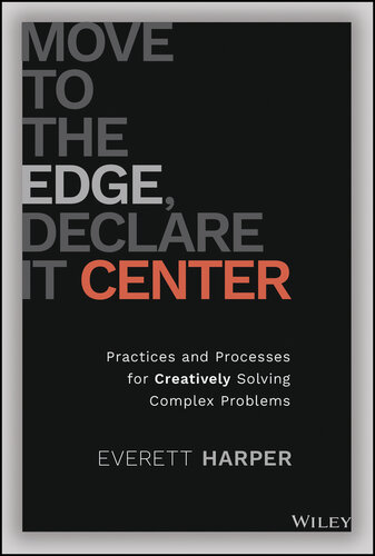 Move to the Edge, Declare it Center : Practices and Processes for Creatively Solving Complex Problems