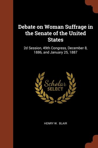 Debate on Woman Suffrage in the Senate of the United States: 1887