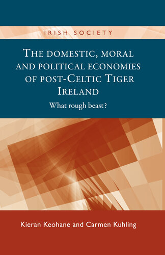 The Domestic, Moral and Political Economies of Post-Celtic Tiger Ireland: What Rough Beast?