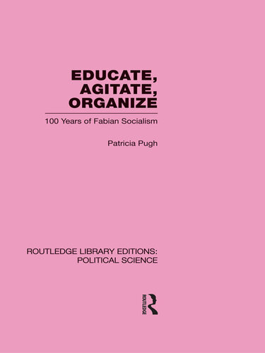 Educate, Agitate, Organize Library Editions: Political Science Volume 59: One Hundred Years of Fabian Socialism