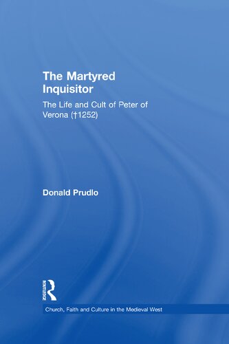 The Martyred Inquisitor: The Life and Cult of Peter of Verona (†1252)