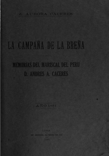 La campaña de La Breña. Memorias del Mariscal del Perú D. Andrés A. Cáceres. Narración histórica escrita por Z. Aurora Cáceres. Tomo I: Año 1881