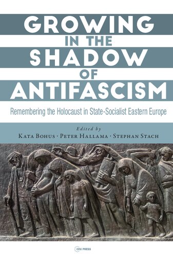Growing In The Shadow Of Antifascism: Remembering The Holocaust In State-Socialist Eastern Europe
