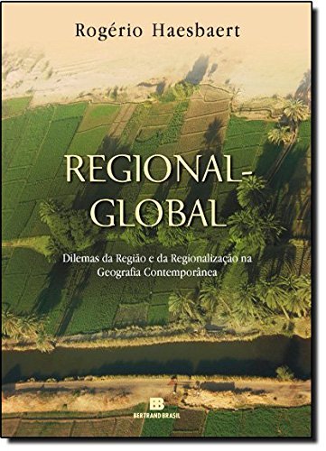 Regional-Global: Dilemas da região e da regionalização na geografia contemporânea: Dilemas da região e da regionalização na geografia contemporânea