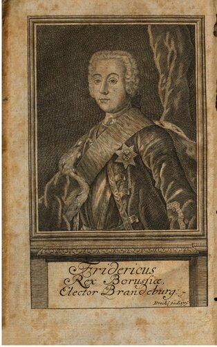 Merckwürdigster Regierungs-Antritt Sr. Preußischen Majestät Friderici II.: Worinnen alles befindlich, Was sich von dem Tod des glorwürdigsten und höchstsel. Königs Friderici Wilhelmi an, bis auf diese Zeit, am Königl. Preußischen Hofe, Vornemlich aber Jn Schlesien, oder wegen dieses Landes, Jn Kriegs- und Staats-Sachen auch sonst überhaupt sonderbares und grosses zugetragen : Samt vielen schönen Nachrichten von der höchsten Person und dem Character Sr. ietztregierenden Preußischen Majestät