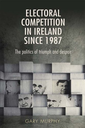 Electoral Competition in Ireland Since 1987: The Politics of Triumph and Despair
