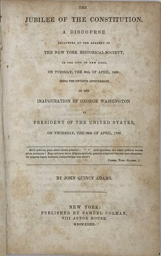 The Jubilee of the Constitution. A Discourse Delivered at the Request of the New York Historical Society, in the City of New York, on Tuesday, the 30th of April, 1839; Being the Fiftieth Anniversary of the Inauguration of George Washington as Preside