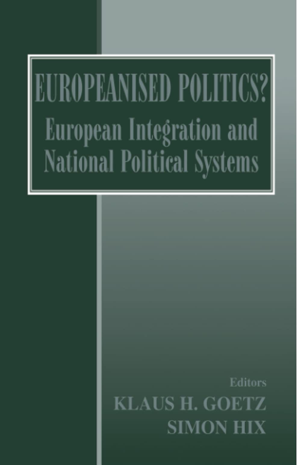 Europeanised Politics?: European Integration and National Political Systems