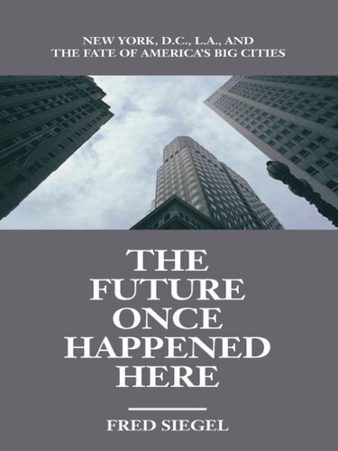 The Future Once Happened Here: New York, D. C. , L. A. , and the Fate of America's Big Cities