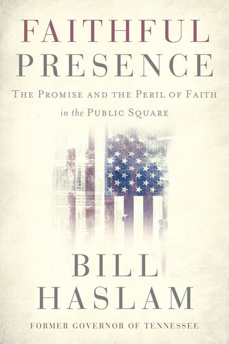 Faithful presence : the promise and the peril of faith in the public square