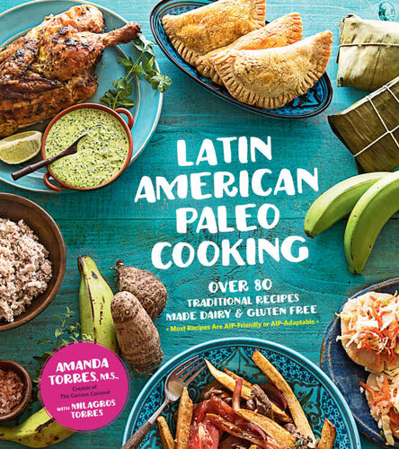 Latin American Paleo Cooking: Over 80 Traditional Recipes Made Grain and Gluten Free