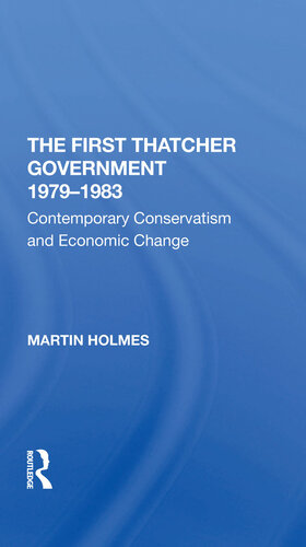 The First Thatcher Government, 1979-1983: Contemporary Conservatism and Economic Change