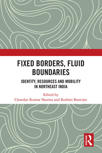 Fixed Borders, Fluid Boundaries: Identity, Resources and Mobility in Northeast India