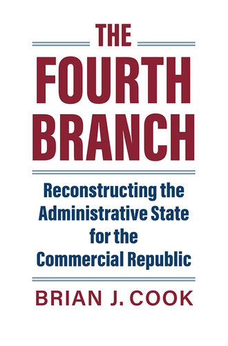 The Fourth Branch: Reconstructing the Administrative State for the Commercial Republic