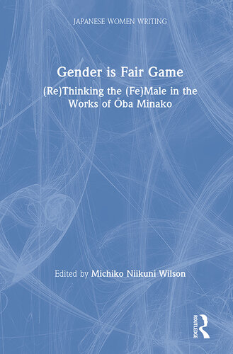 Gender Is Fair Game: (Re)Thinking the (Fe)Male in the Works of Ōba Minako