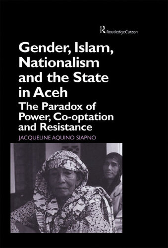 Gender, Islam, Nationalism and the State in Aceh: The Paradox of Power, Co-Optation and Resistance
