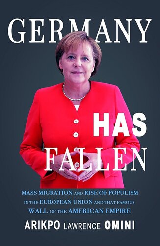Germany Has Fallen: Mass Migration and Rise of Populism in the European Union and That Famous Wall of the American Empire