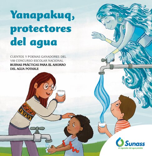 Yanapakuq, protectores del agua. Cuentos y poemas ganadores del VIII Concurso Escolar Nacional Buenas prácticas para el ahorro del agua potable