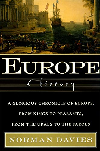 Europe: A History: A Panorama of Europe, East and West, From the Ice Age to the Cold War, From the Urals to Gibraltar