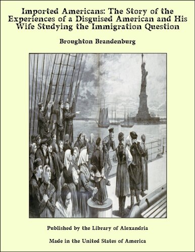 Imported Americans: The Story of the Experiences of a Disguised American and His Wife Studying the Immigration Question