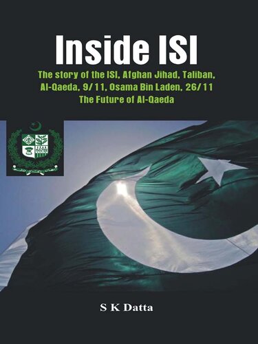 Inside ISI: The Story and Involvement of the ISI in Afghan Jihad, Taliban, Al-Qaeda, 9/11, Osama Bin Laden, 26/11 and the Future of Al-Qaeda