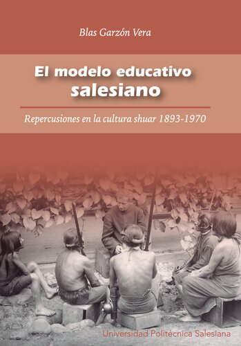 El modelo educativo salesiano. Repercusiones en la cultura shuar (Shíbaro/ Aents), 1893-1970