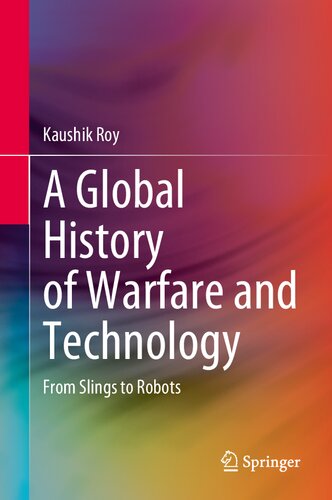 A Global History Of Warfare And Technology: From Slings To Robots