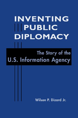 Inventing public diplomacy: the story of the U.S. Information Agency