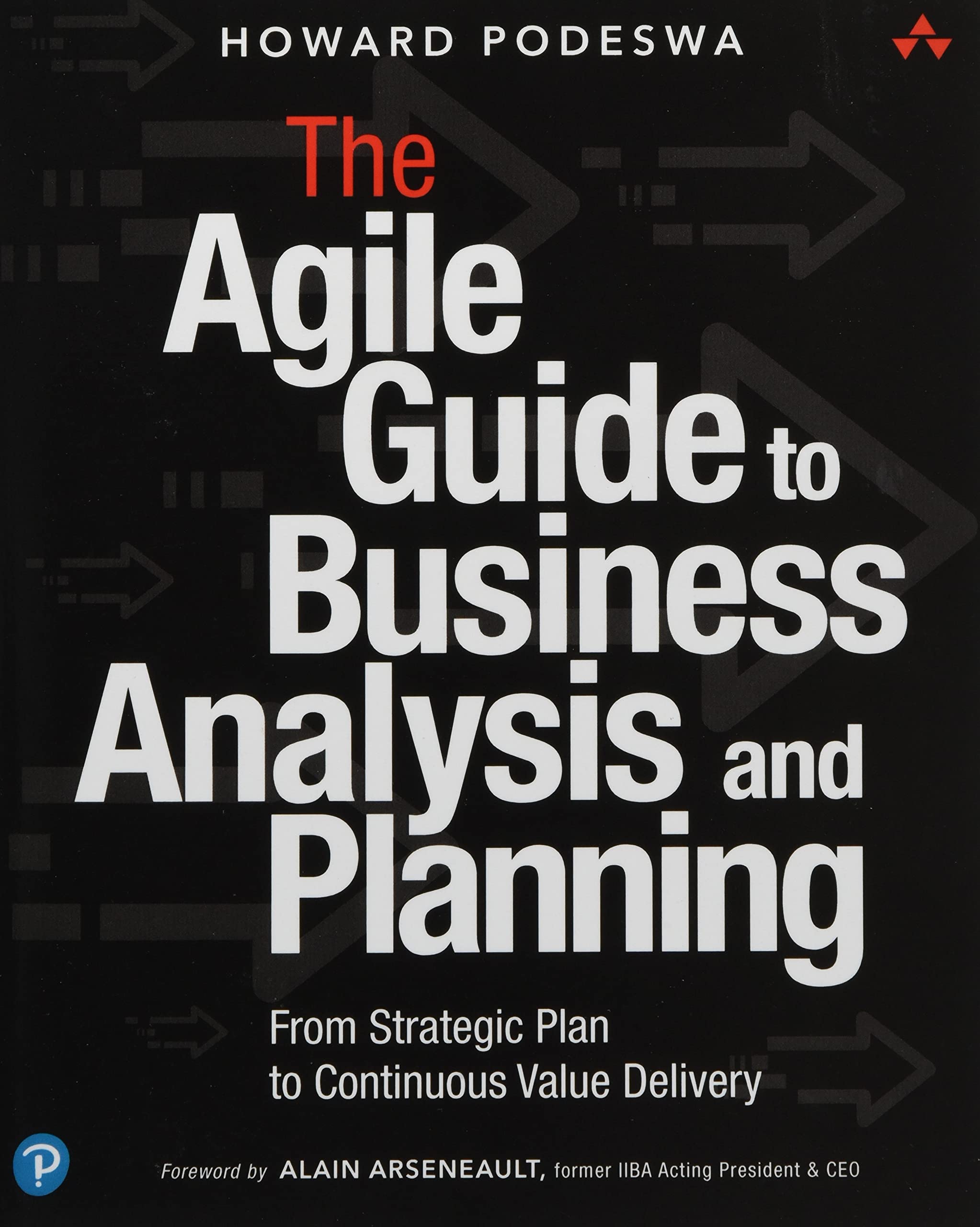Agile Guide to Business Analysis and Planning, The: From Strategic Plan to Continuous Value Delivery