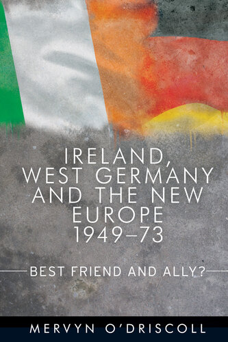Ireland, West Germany and the New Europe, 1949-73: Best Friend and Ally?