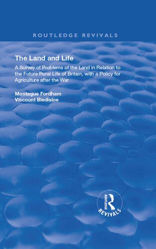 The Land and Life: An Analysis of Problems of the Land in Relation to the Future of English Rural Life With a Policy for Agriculture After the War