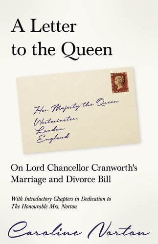 A Letter to the Queen - on Lord Chancellor Cranworth's Marriage and Divorce Bill: With Introductory Chapters in Dedication to the Honourable Mrs. Norton