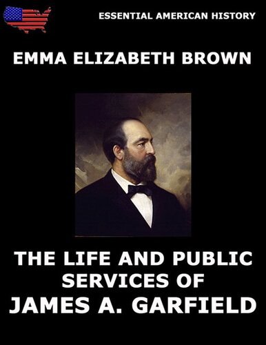 The Life and Public Services of James A. Garfield: Including Full and Accurate Details of His Eventful Administration, Assassination, Last Hours, Death, Etc.