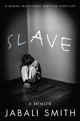 Slave : A Human Trafficking Survivor Finds Life