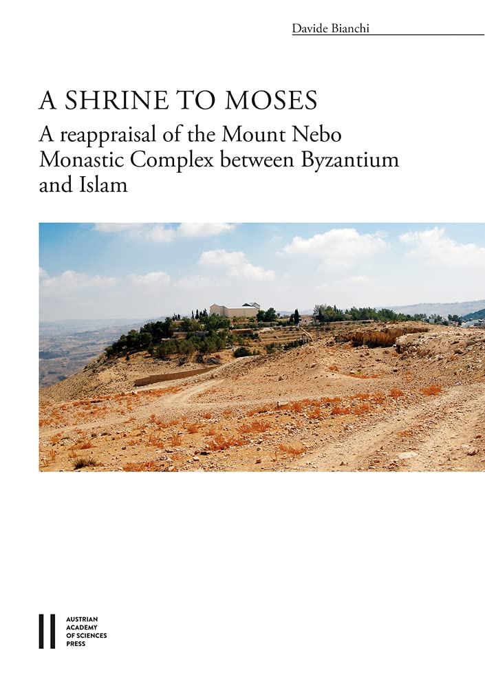 A Shrine to Moses: The Reappraisal of the Mount Nebo Monastic Complex Between Byzantium and Islam