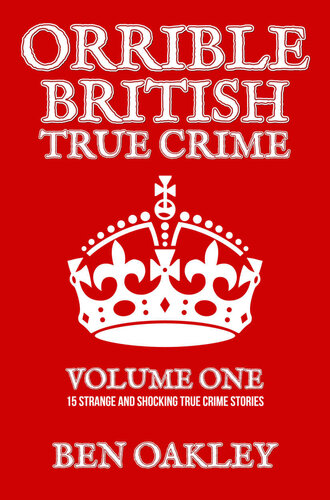 Orrible British True Crime Volume 1: 15 Strange and Shocking True Crime Stories