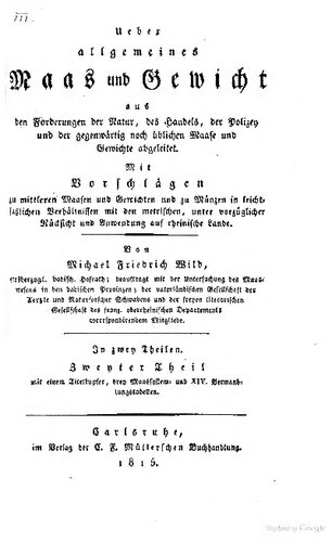 Ueber allgemeines Maas und Gewicht aus den Forderungen der Natur, des Handels, der Polizey und der gegenwärtigen noch üblichen Maase und Gewichte abgeleitet