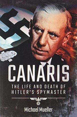 Canaris; The life and death of Hitler's spymaster