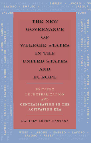 The New Governance of Welfare States in the United States and Europe: Between Decentralization and Centralization in the Activation Era